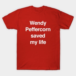 Wendy Peffercorn saved my life T-Shirt